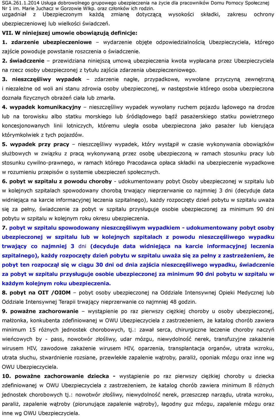 świadczenie przewidziana niniejszą umową ubezpieczenia kwota wypłacana przez Ubezpieczyciela na rzecz osoby ubezpieczonej z tytułu zajścia zdarzenia ubezpieczeniowego. 3.