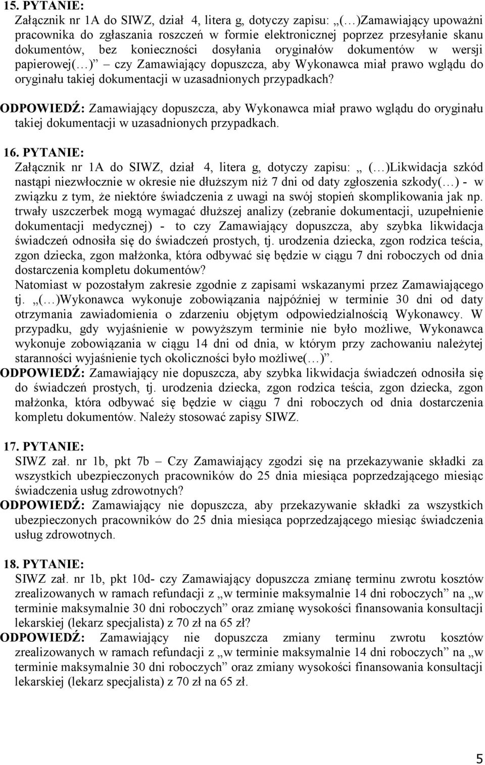 ODPOWIEDŹ: Zamawiający dopuszcza, aby Wykonawca miał prawo wglądu do oryginału takiej dokumentacji w uzasadnionych przypadkach. 16.