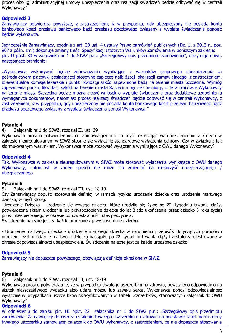 świadczenia ponosić będzie wykonawca. Jednocześnie Zamawiający, zgodnie z art. 38 ust. 4 ustawy Prawo zamówień publicznych (Dz. U. z 2013 r., poz. 907 z późn. zm.