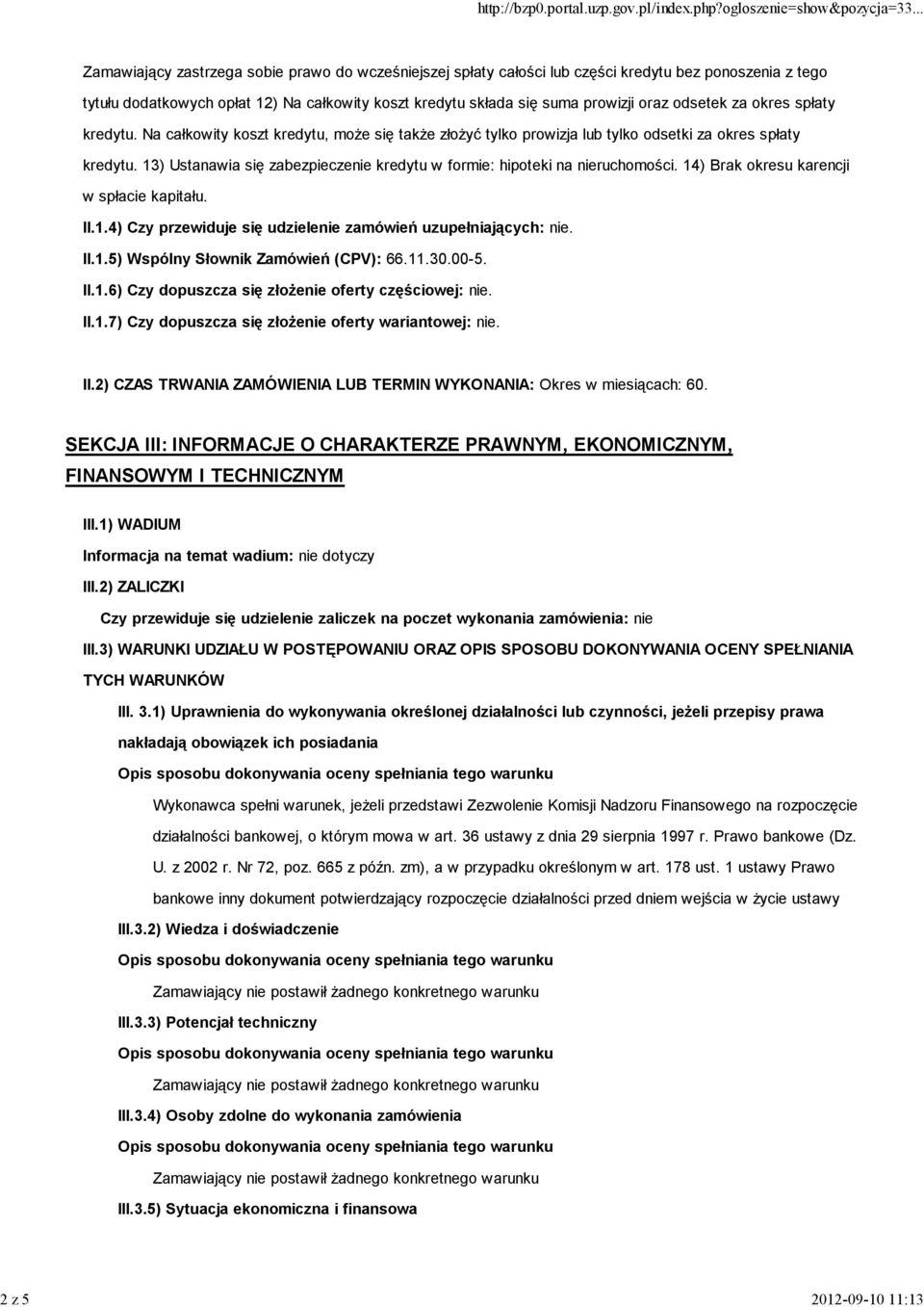 13) Ustanawia się zabezpieczenie kredytu w formie: hipoteki na nieruchomości. 14) Brak okresu karencji w spłacie kapitału. II.1.4) Czy przewiduje się udzielenie zamówień uzupełniających: nie. II.1.5) Wspólny Słownik Zamówień (CPV): 66.