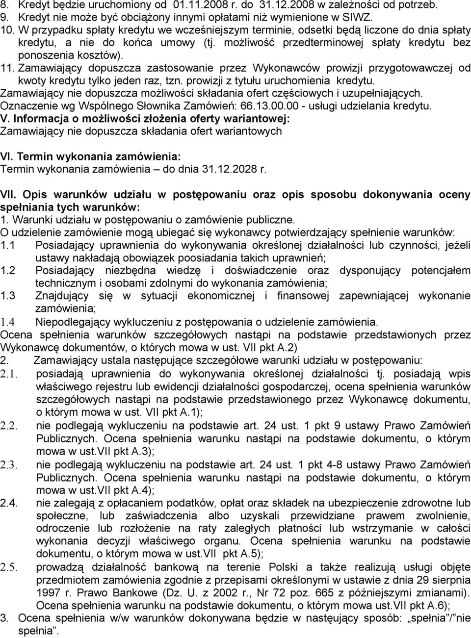 Zamawiający dopuszcza zastosowanie przez Wykonawców prowizji przygotowawczej od kwoty kredytu tylko jeden raz, tzn. prowizji z tytułu uruchomienia kredytu.