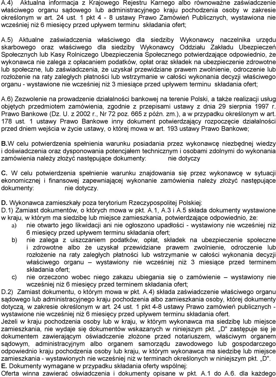 5) Aktualne zaświadczenia właściwego dla siedziby Wykonawcy naczelnika urzędu skarbowego oraz właściwego dla siedziby Wykonawcy Oddziału Zakładu Ubezpieczeń Społecznych lub Kasy Rolniczego