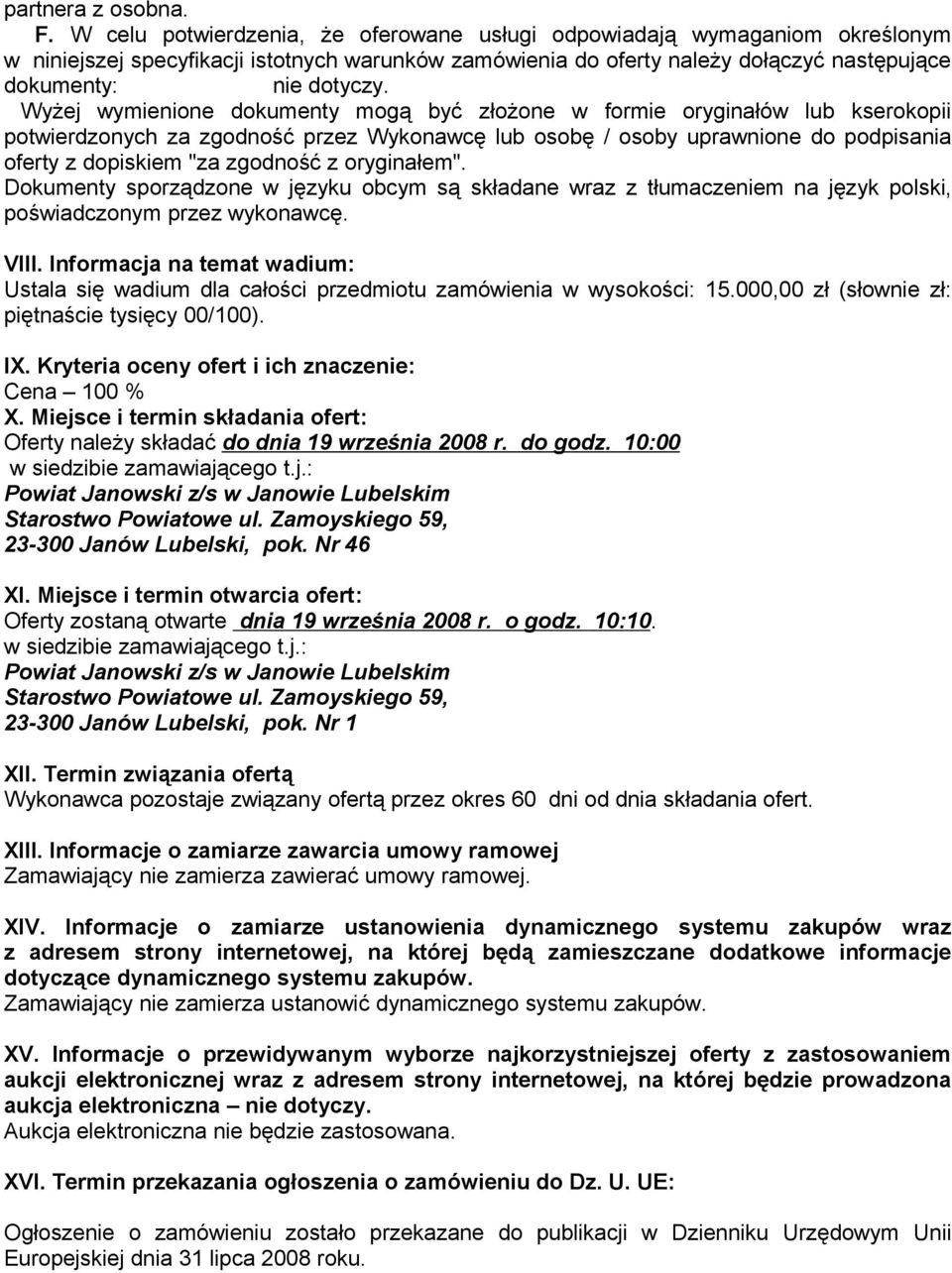 Wyżej wymienione dokumenty mogą być złożone w formie oryginałów lub kserokopii potwierdzonych za zgodność przez Wykonawcę lub osobę / osoby uprawnione do podpisania oferty z dopiskiem "za zgodność z