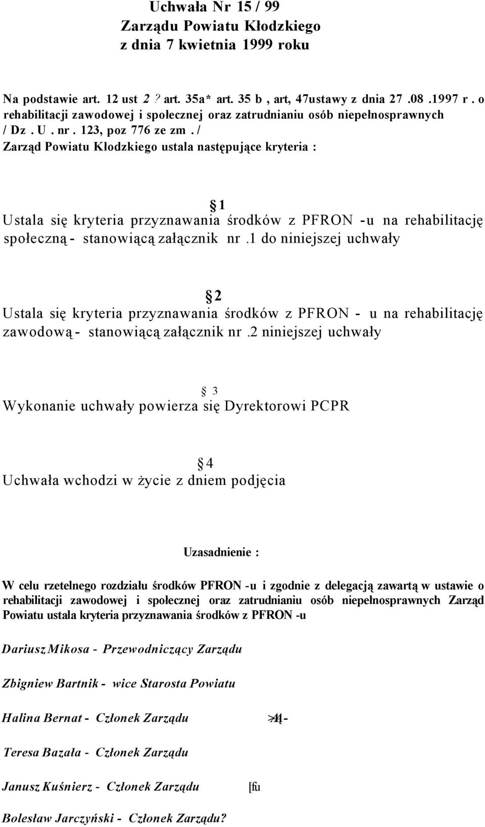 / Zarząd Powiatu Kłodzkiego ustala następujące kryteria : 1 Ustala się kryteria przyznawania środków z PFRON -u na rehabilitację społeczną - stanowiącą załącznik nr.
