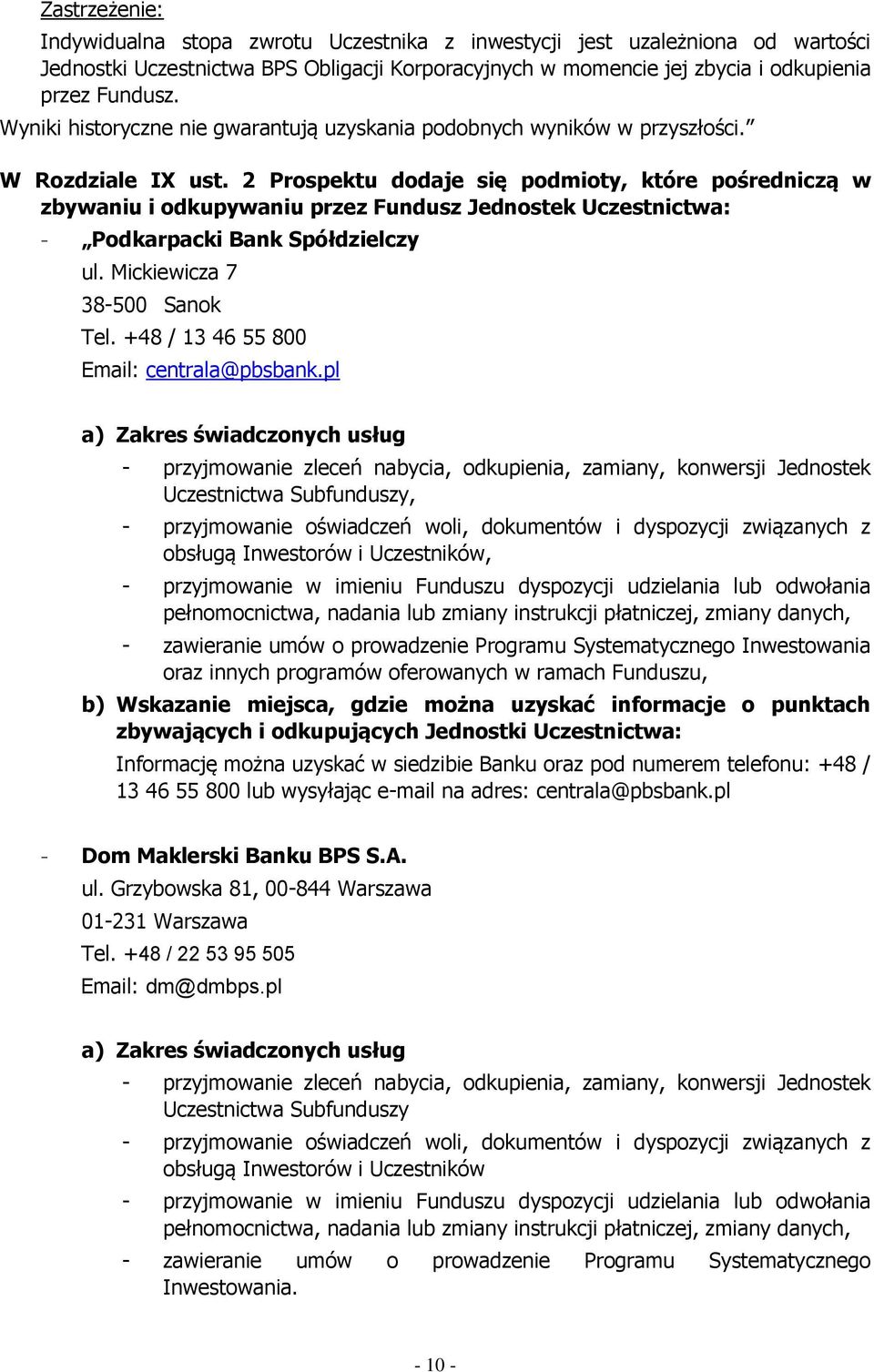 2 Prospektu dodaje się podmioty, które pośredniczą w zbywaniu i odkupywaniu przez Fundusz Jednostek Uczestnictwa: - Podkarpacki Bank Spółdzielczy ul. Mickiewicza 7 38-500 Sanok Tel.