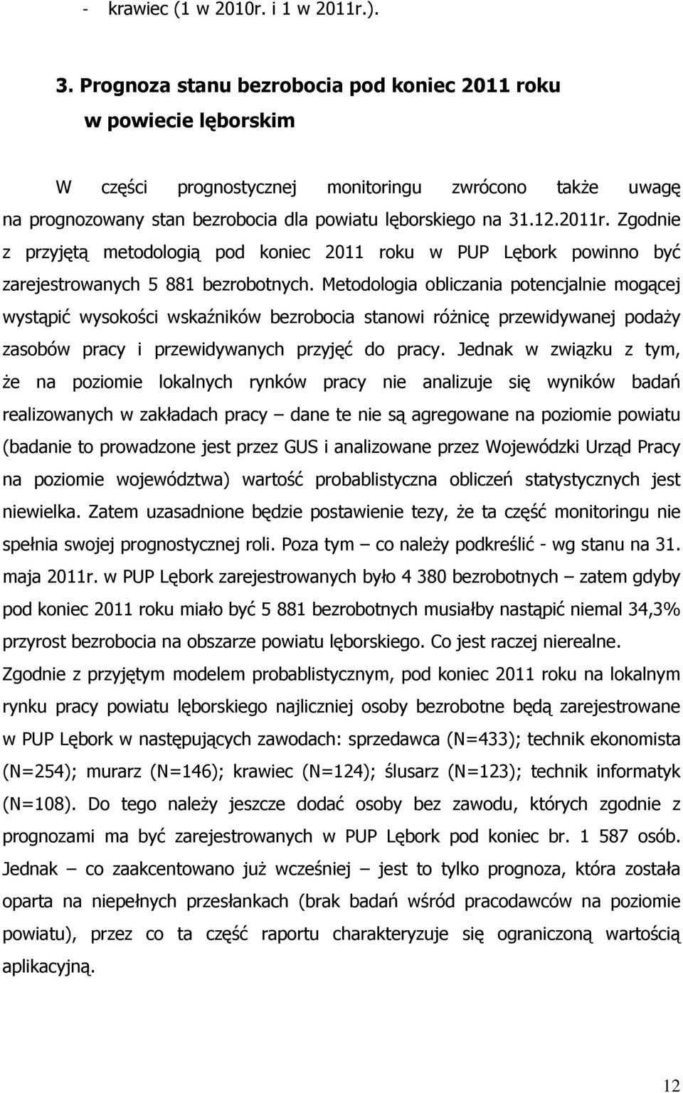 Zgodnie z przyjętą metodologią pod koniec 2011 roku w PUP Lębork powinno być zarejestrowanych 5 881 bezrobotnych.