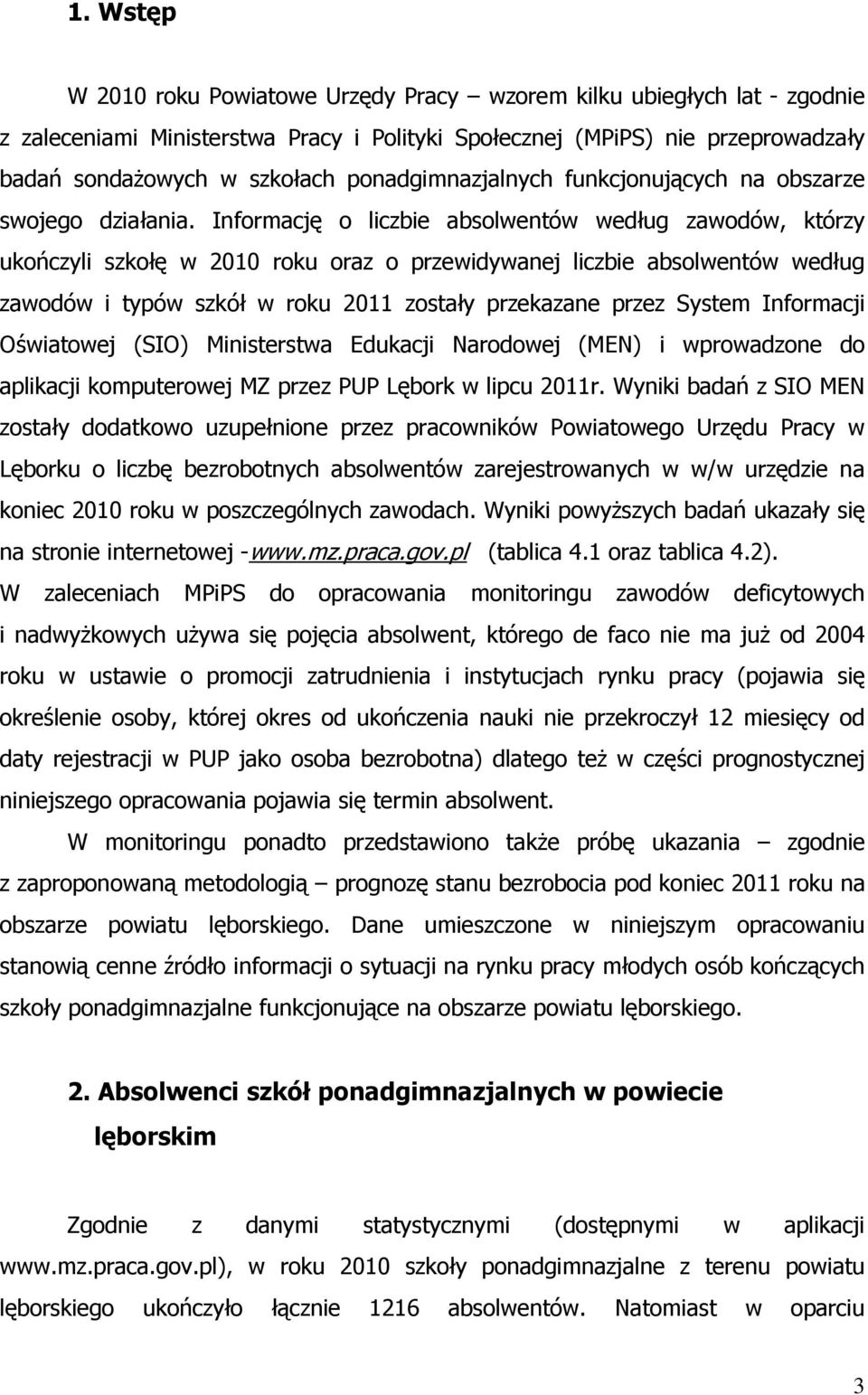 Informację o liczbie absolwentów według zawodów, którzy ukończyli szkołę w 2010 roku oraz o przewidywanej liczbie absolwentów według zawodów i typów szkół w roku 2011 zostały przekazane przez System