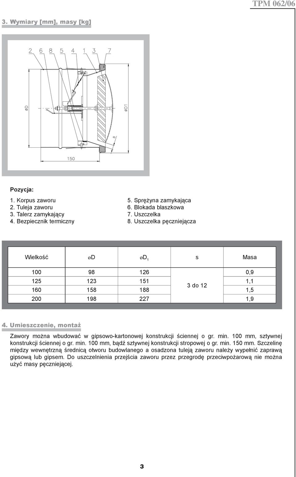 Umieszczenie, montaż Zawory można wbudować w gipsowo-kartonowej konstrukcji ściennej o gr. min. 100 mm, sztywnej konstrukcji ściennej o gr. min. 100 mm, bądź sztywnej konstrukcji stropowej o gr.