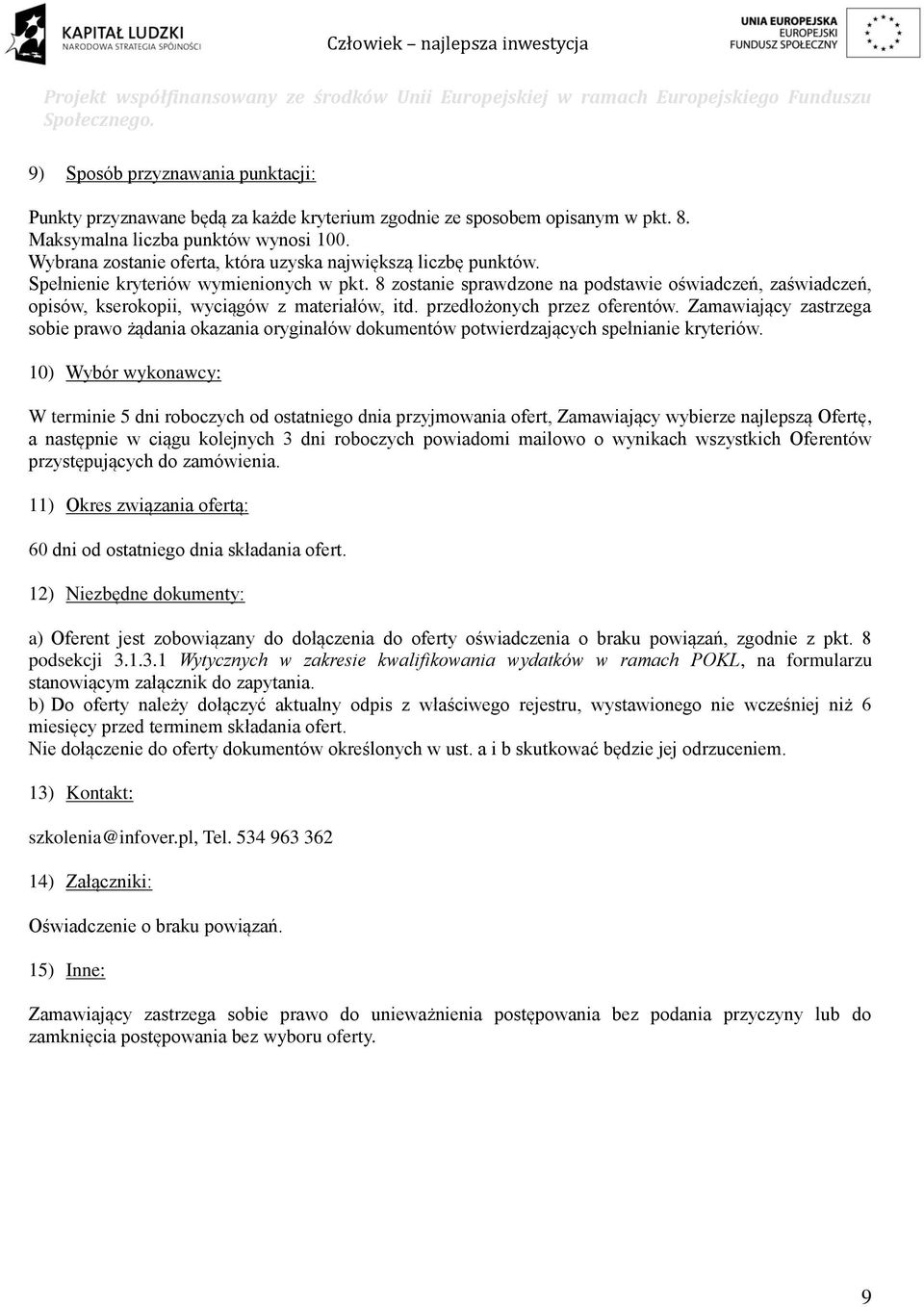 8 zostanie sprawdzone na podstawie oświadczeń, zaświadczeń, opisów, kserokopii, wyciągów z materiałów, itd. przedłożonych przez oferentów.