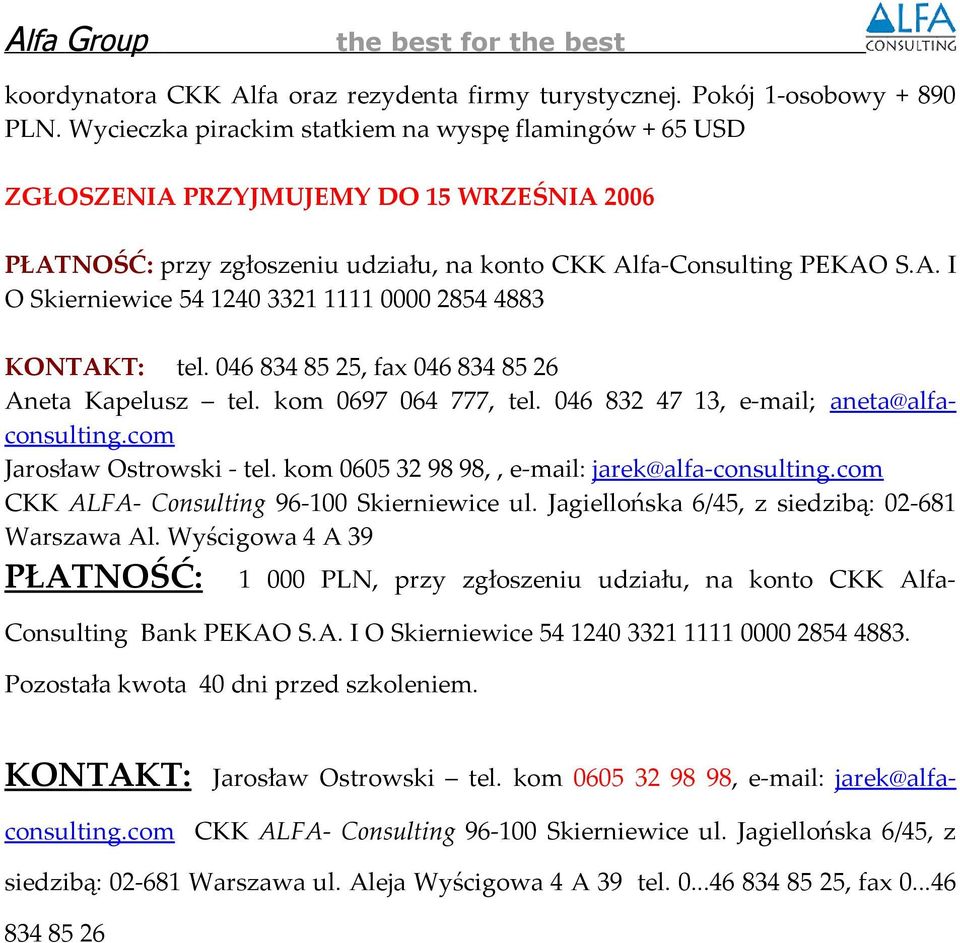 046 834 85 25, fax 046 834 85 26 Aneta Kapelusz tel. kom 0697 064 777, tel. 046 832 47 13, e-mail; aneta@alfaconsulting.com Jarosław Ostrowski - tel. kom 0605 32 98 98,, e-mail: jarek@alfa-consulting.