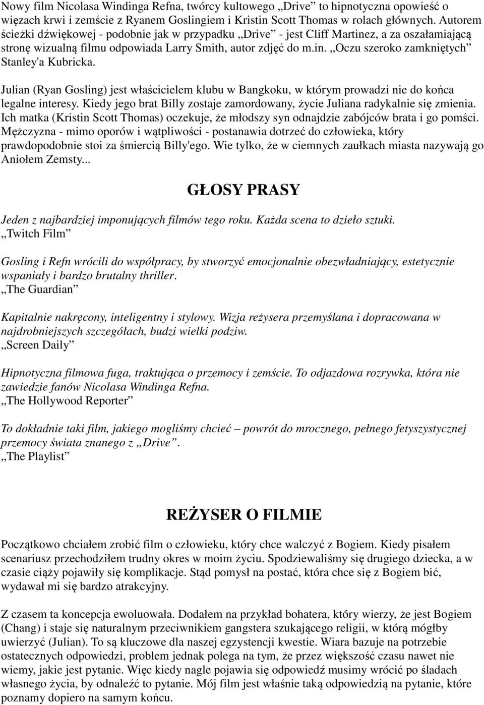 Julian (Ryan Gosling) jest właścicielem klubu w Bangkoku, w którym prowadzi nie do końca legalne interesy. Kiedy jego brat Billy zostaje zamordowany, życie Juliana radykalnie się zmienia.