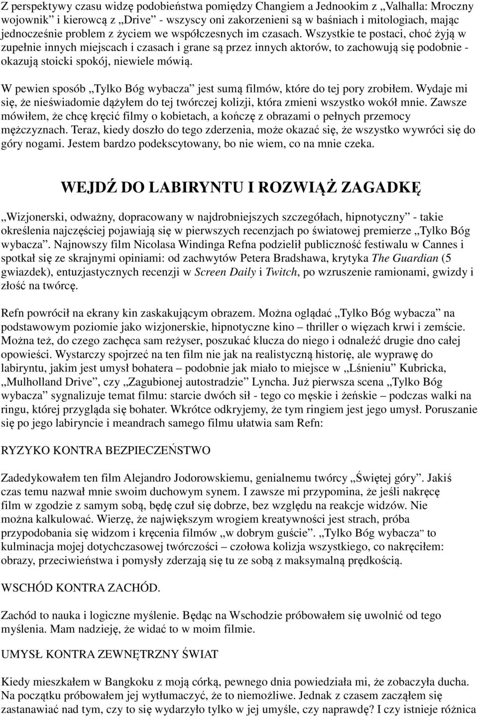 Wszystkie te postaci, choć żyją w zupełnie innych miejscach i czasach i grane są przez innych aktorów, to zachowują się podobnie - okazują stoicki spokój, niewiele mówią.