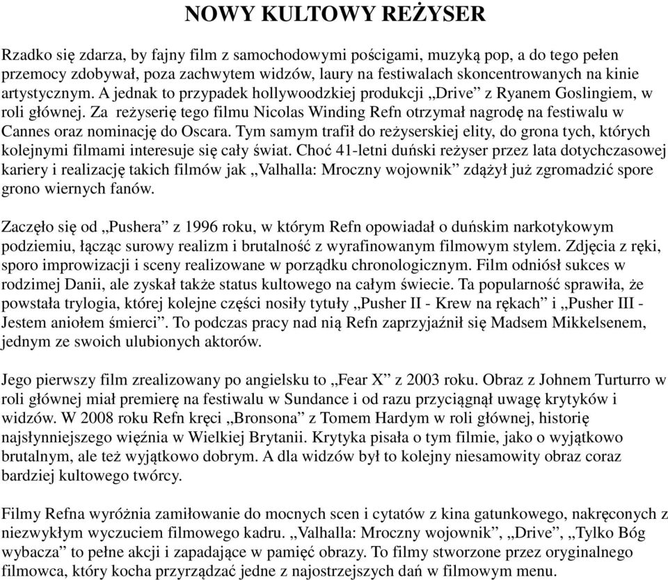 Za reżyserię tego filmu Nicolas Winding Refn otrzymał nagrodę na festiwalu w Cannes oraz nominację do Oscara.