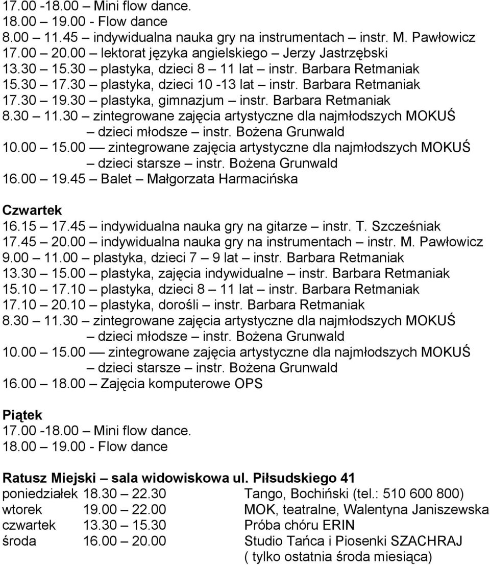 Bożena Grunwald 10.00 15.00 zintegrowane zajęcia artystyczne dla najmłodszych MOKUŚ dzieci starsze instr. Bożena Grunwald 16.00 19.45 Balet Małgorzata Harmacińska Czwartek 16.15 17.