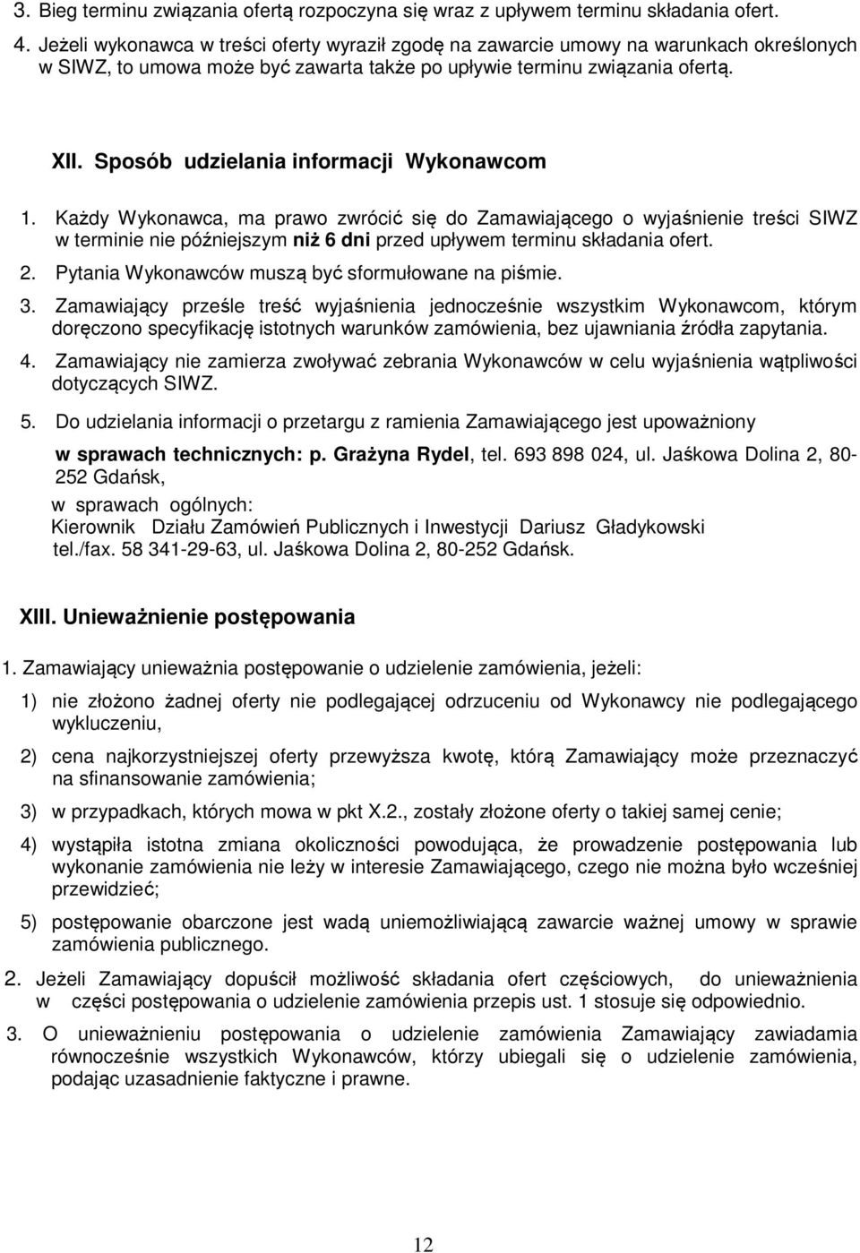 Sposób udzielania informacji Wykonawcom 1. Każdy Wykonawca, ma prawo zwrócić się do Zamawiającego o wyjaśnienie treści SIWZ w terminie nie późniejszym niż 6 dni przed upływem terminu składania ofert.