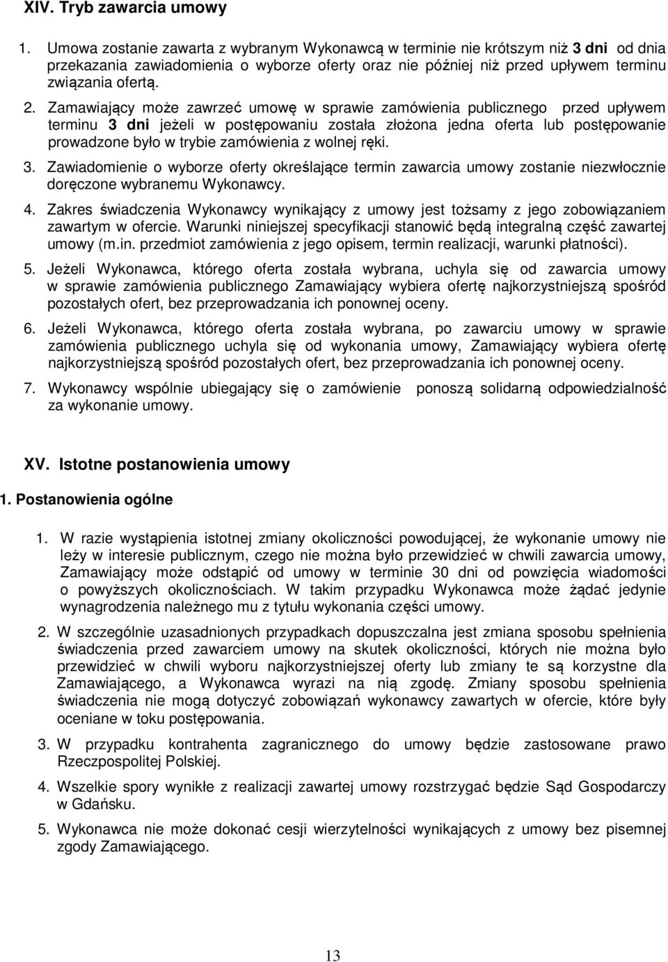 Zamawiający może zawrzeć umowę w sprawie zamówienia publicznego przed upływem terminu 3 dni jeżeli w postępowaniu została złożona jedna oferta lub postępowanie prowadzone było w trybie zamówienia z