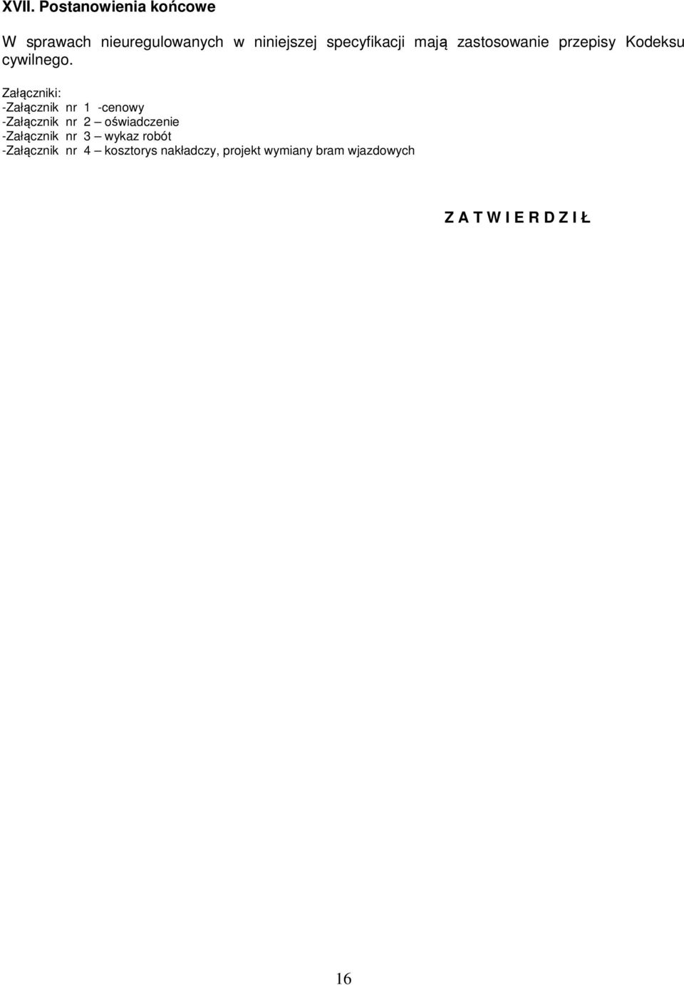 Załączniki: -Załącznik nr 1 -cenowy -Załącznik nr 2 oświadczenie -Załącznik nr