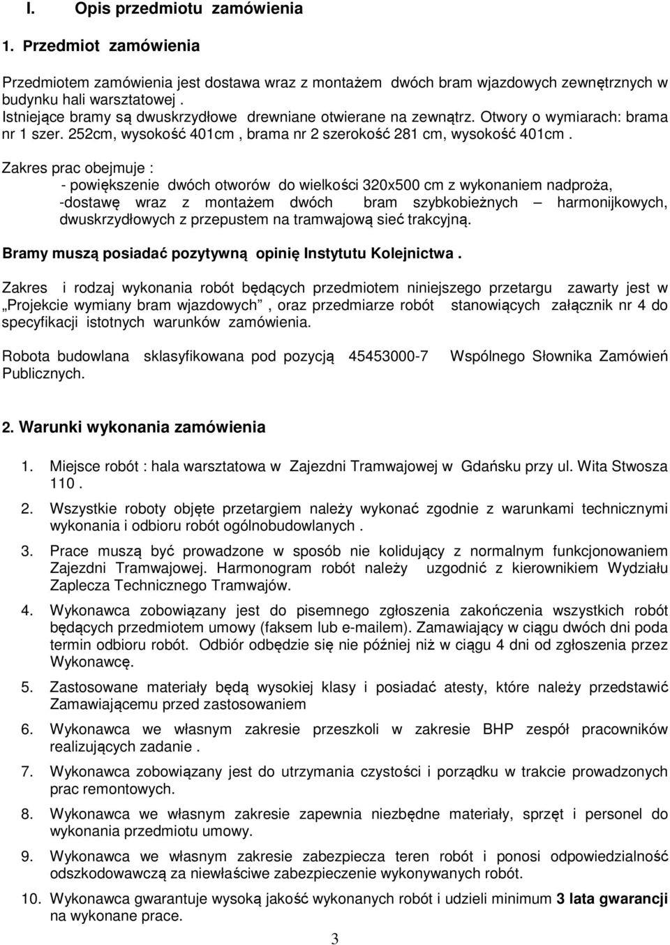 Zakres prac obejmuje : - powiększenie dwóch otworów do wielkości 320x500 cm z wykonaniem nadproża, -dostawę wraz z montażem dwóch bram szybkobieżnych harmonijkowych, dwuskrzydłowych z przepustem na