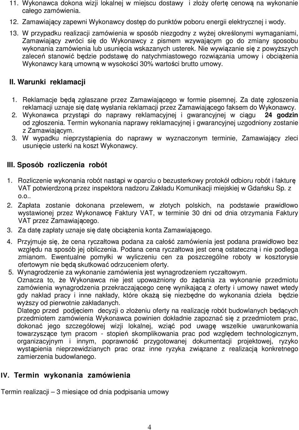 wskazanych usterek. Nie wywiązanie się z powyższych zaleceń stanowić będzie podstawę do natychmiastowego rozwiązania umowy i obciążenia Wykonawcy karą umowną w wysokości 30% wartości brutto umowy. II.