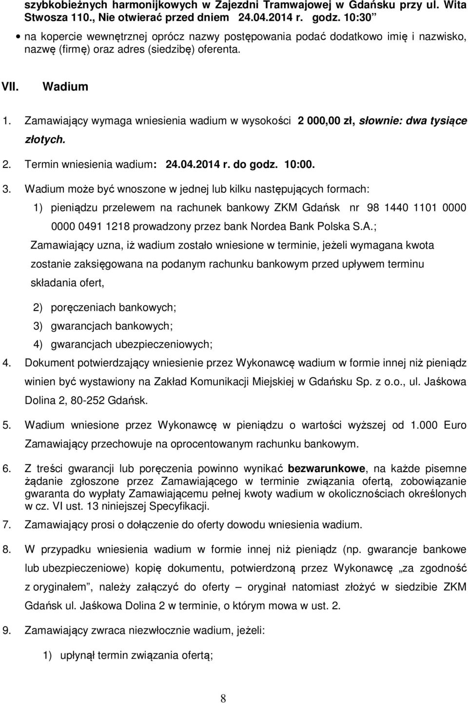Zamawiający wymaga wniesienia wadium w wysokości 2 000,00 zł, słownie: dwa tysiące złotych. 2. Termin wniesienia wadium: 24.04.2014 r. do godz. 10:00. 3.