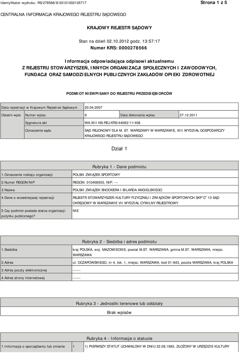 OPIEKI ZDROWOTNEJ PODMIOT NIEWPISANY DO REJESTRU PRZEDSIĘBIORCÓW Data rejestracji w Krajowym Rejestrze Sądowym 20.04.2007 Ostatni wpis Numer wpisu 9 Data dokonania wpisu 27.12.