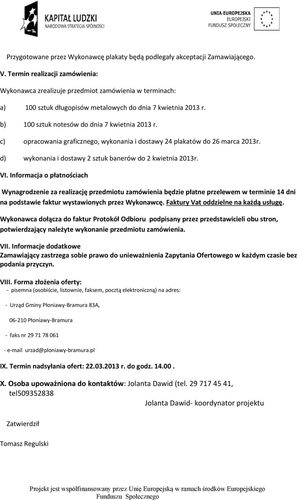 c) opracowania graficznego, wykonania i dostawy 24 plakatów do 26 marca 2013r. d) wykonania i dostawy 2 sztuk banerów do 2 kwietnia 2013r. VI.