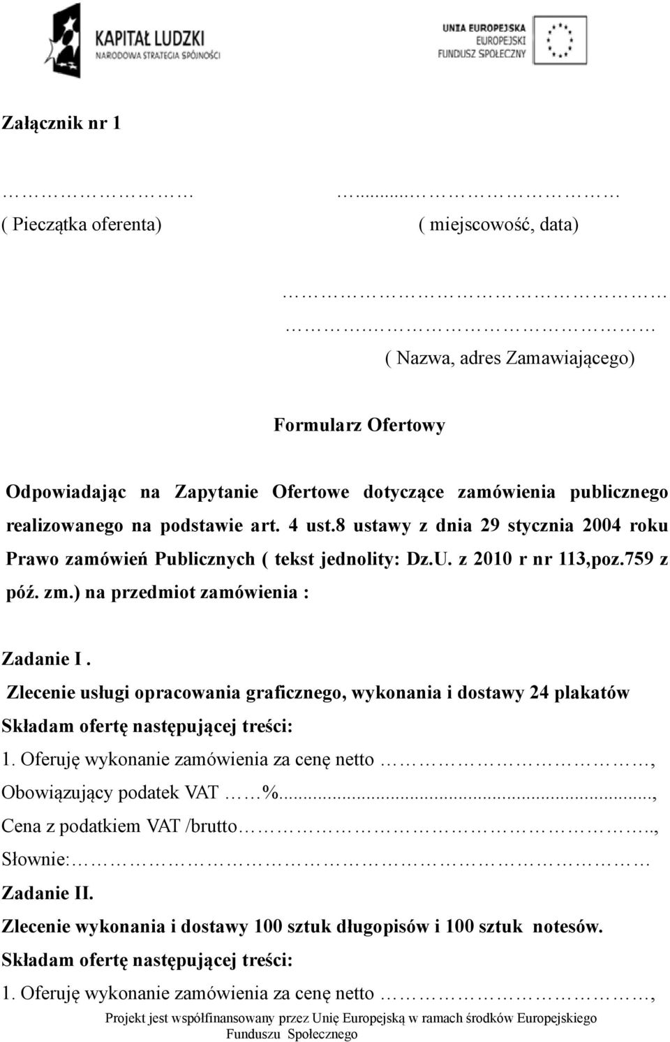 8 ustawy z dnia 29 stycznia 2004 roku Prawo zamówień Publicznych ( tekst jednolity: Dz.U. z 2010 r nr 113,poz.759 z póź. zm.) na przedmiot zamówienia : Zadanie I.