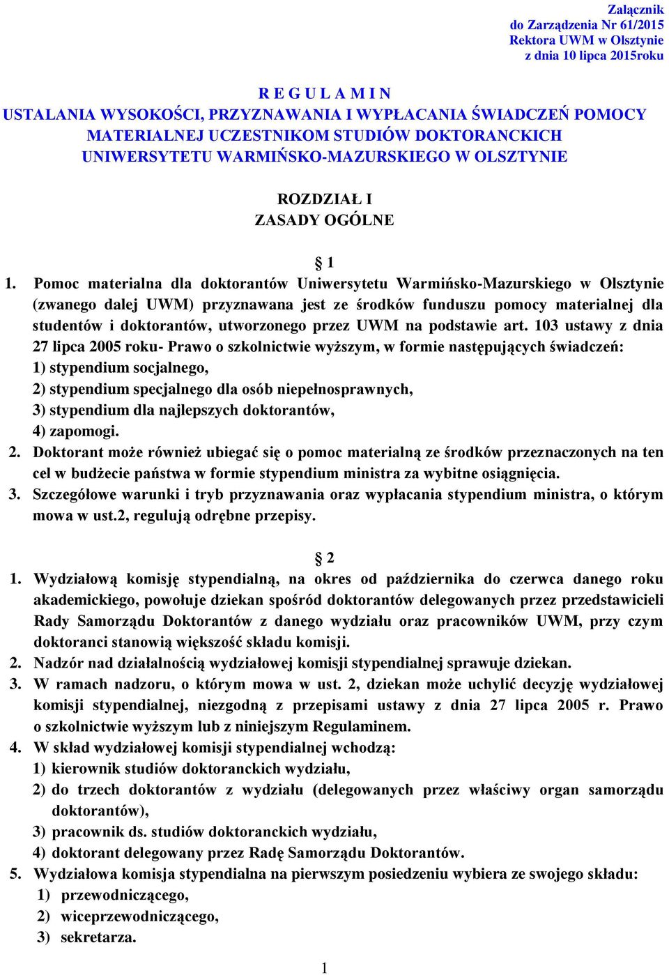 Pomoc materialna dla doktorantów Uniwersytetu Warmińsko-Mazurskiego w Olsztynie (zwanego dalej UWM) przyznawana jest ze środków funduszu pomocy materialnej dla studentów i doktorantów, utworzonego