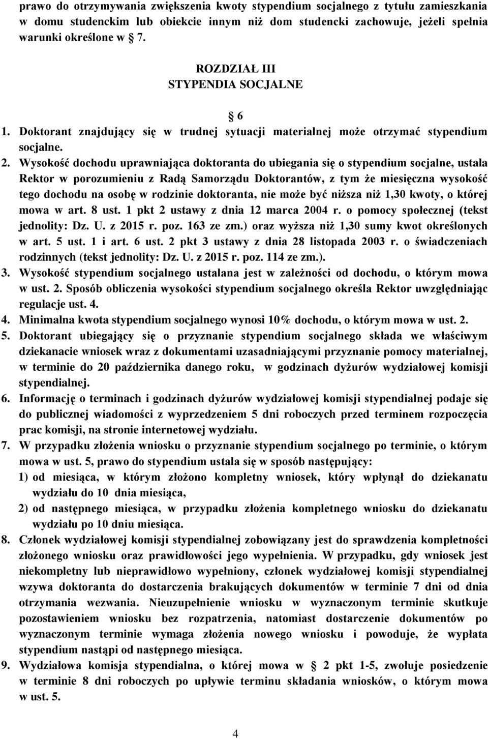 Wysokość dochodu uprawniająca doktoranta do ubiegania się o stypendium socjalne, ustala Rektor w porozumieniu z Radą Samorządu Doktorantów, z tym że miesięczna wysokość tego dochodu na osobę w
