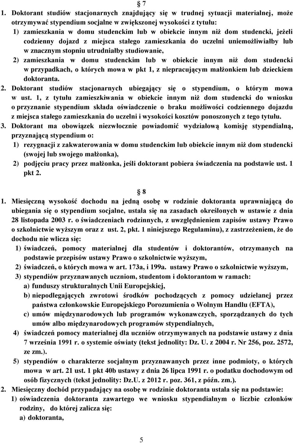 lub w obiekcie innym niż dom studencki w przypadkach, o których mowa w pkt 1, z niepracującym małżonkiem lub dzieckiem doktoranta. 2.
