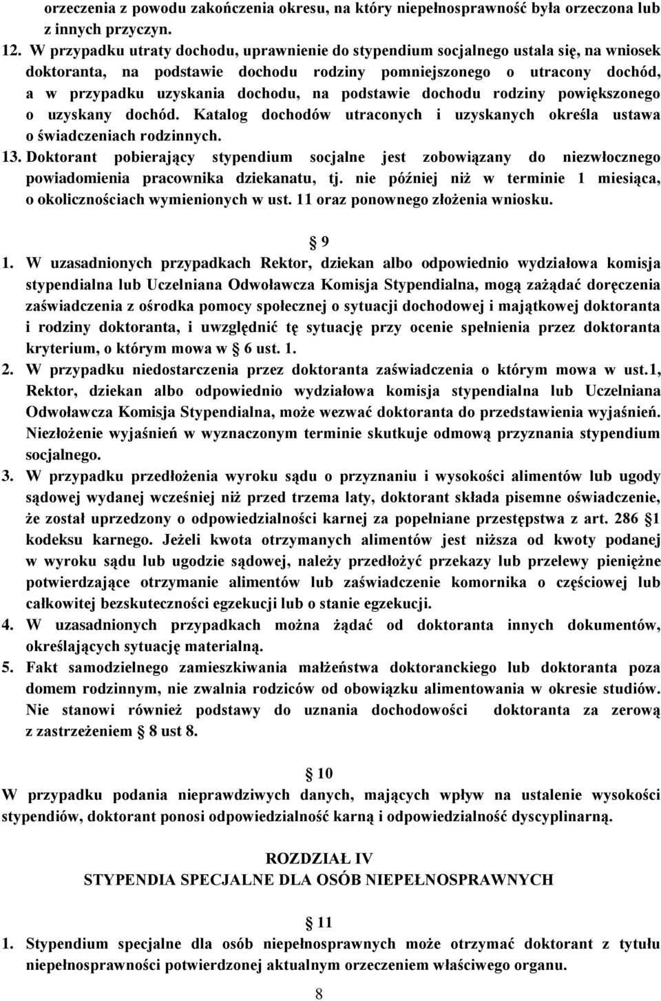 podstawie dochodu rodziny powiększonego o uzyskany dochód. Katalog dochodów utraconych i uzyskanych określa ustawa o świadczeniach rodzinnych. 13.