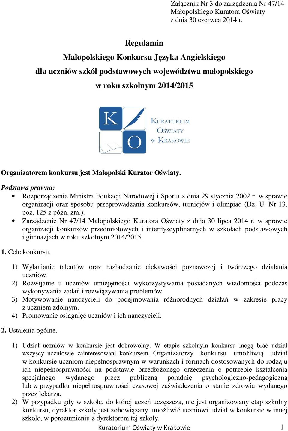 Podstawa prawna: Rozporządzenie Ministra Edukacji Narodowej i Sportu z dnia 29 stycznia 2002 r. w sprawie organizacji oraz sposobu przeprowadzania konkursów, turniejów i olimpiad (Dz. U. Nr 13, poz.