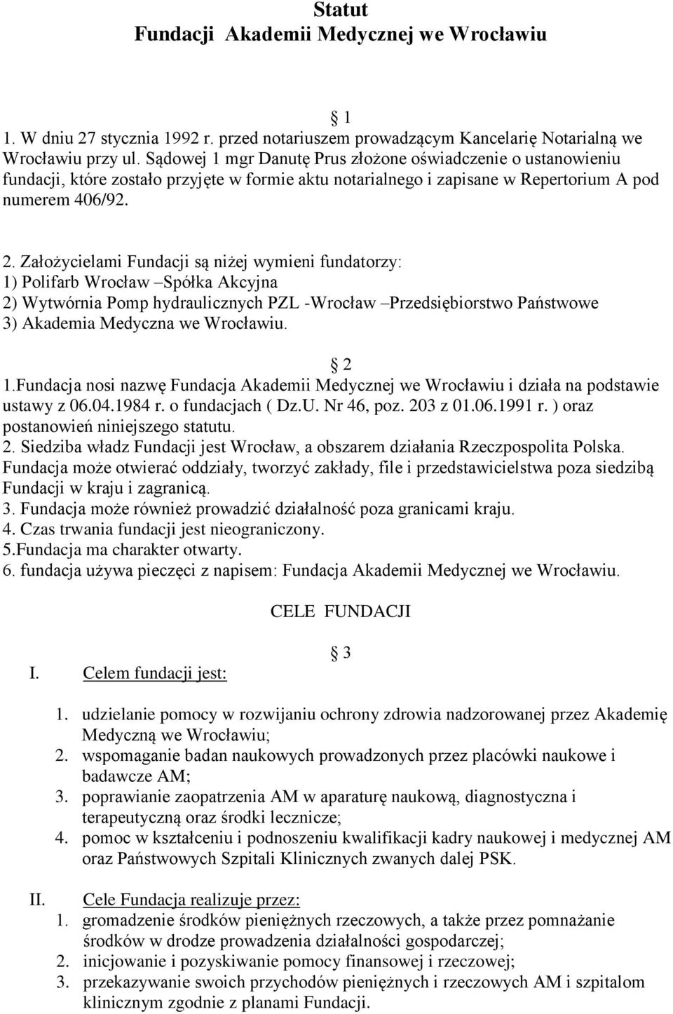 Założycielami Fundacji są niżej wymieni fundatorzy: 1) Polifarb Wrocław Spółka Akcyjna 2) Wytwórnia Pomp hydraulicznych PZL -Wrocław Przedsiębiorstwo Państwowe 3) Akademia Medyczna we Wrocławiu. 2 1.