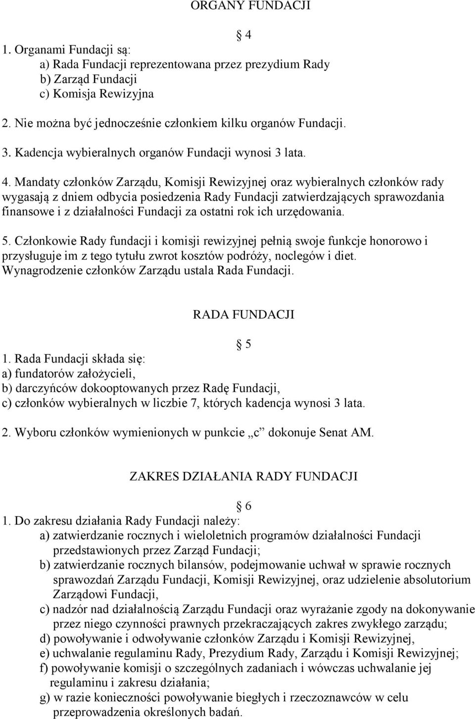 Mandaty członków Zarządu, Komisji Rewizyjnej oraz wybieralnych członków rady wygasają z dniem odbycia posiedzenia Rady Fundacji zatwierdzających sprawozdania finansowe i z działalności Fundacji za