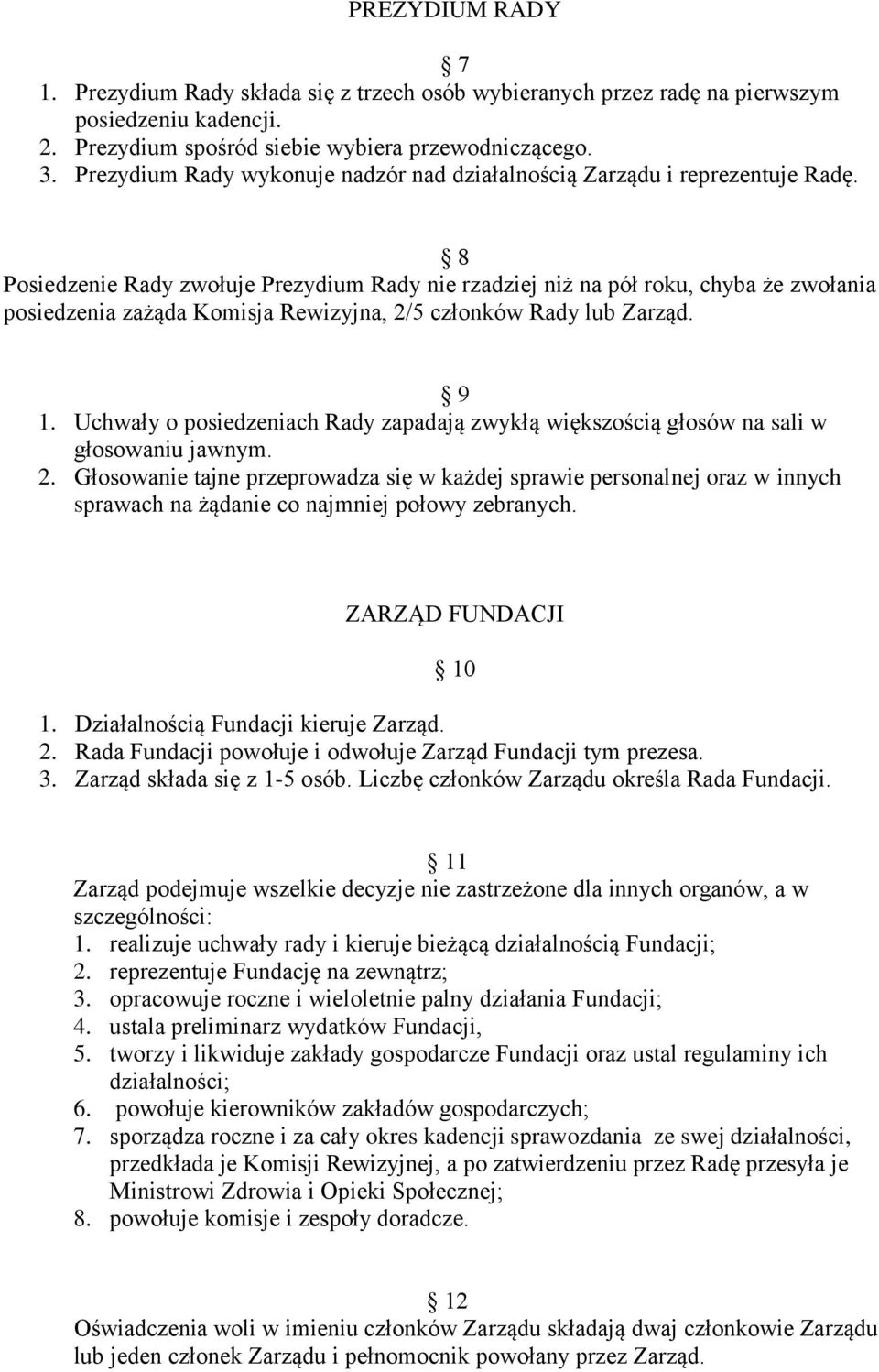 8 Posiedzenie Rady zwołuje Prezydium Rady nie rzadziej niż na pół roku, chyba że zwołania posiedzenia zażąda Komisja Rewizyjna, 2/5 członków Rady lub Zarząd. 9 1.