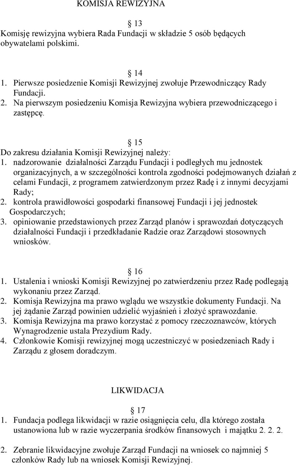 nadzorowanie działalności Zarządu Fundacji i podległych mu jednostek organizacyjnych, a w szczególności kontrola zgodności podejmowanych działań z celami Fundacji, z programem zatwierdzonym przez