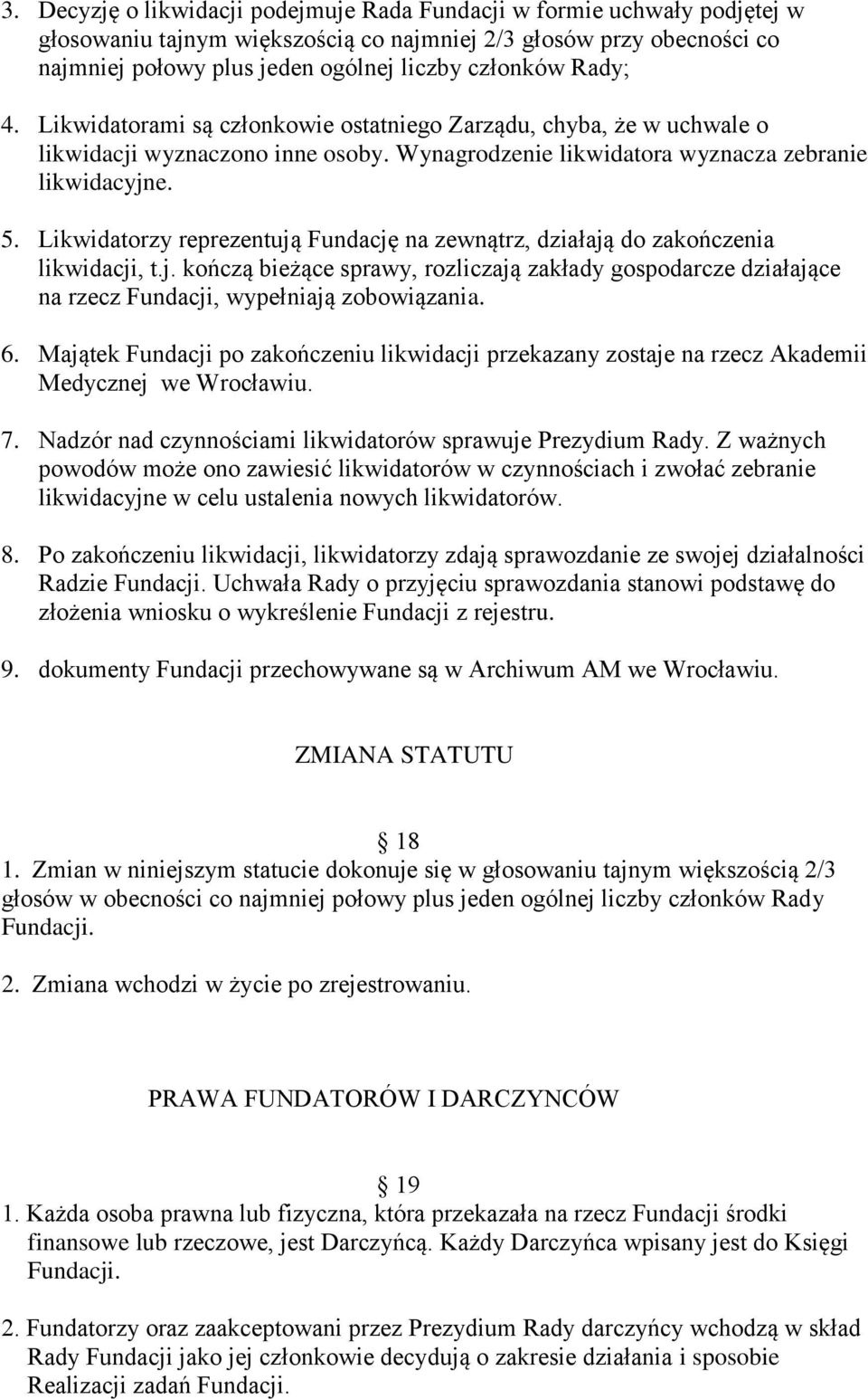 Likwidatorzy reprezentują Fundację na zewnątrz, działają do zakończenia likwidacji, t.j. kończą bieżące sprawy, rozliczają zakłady gospodarcze działające na rzecz Fundacji, wypełniają zobowiązania. 6.