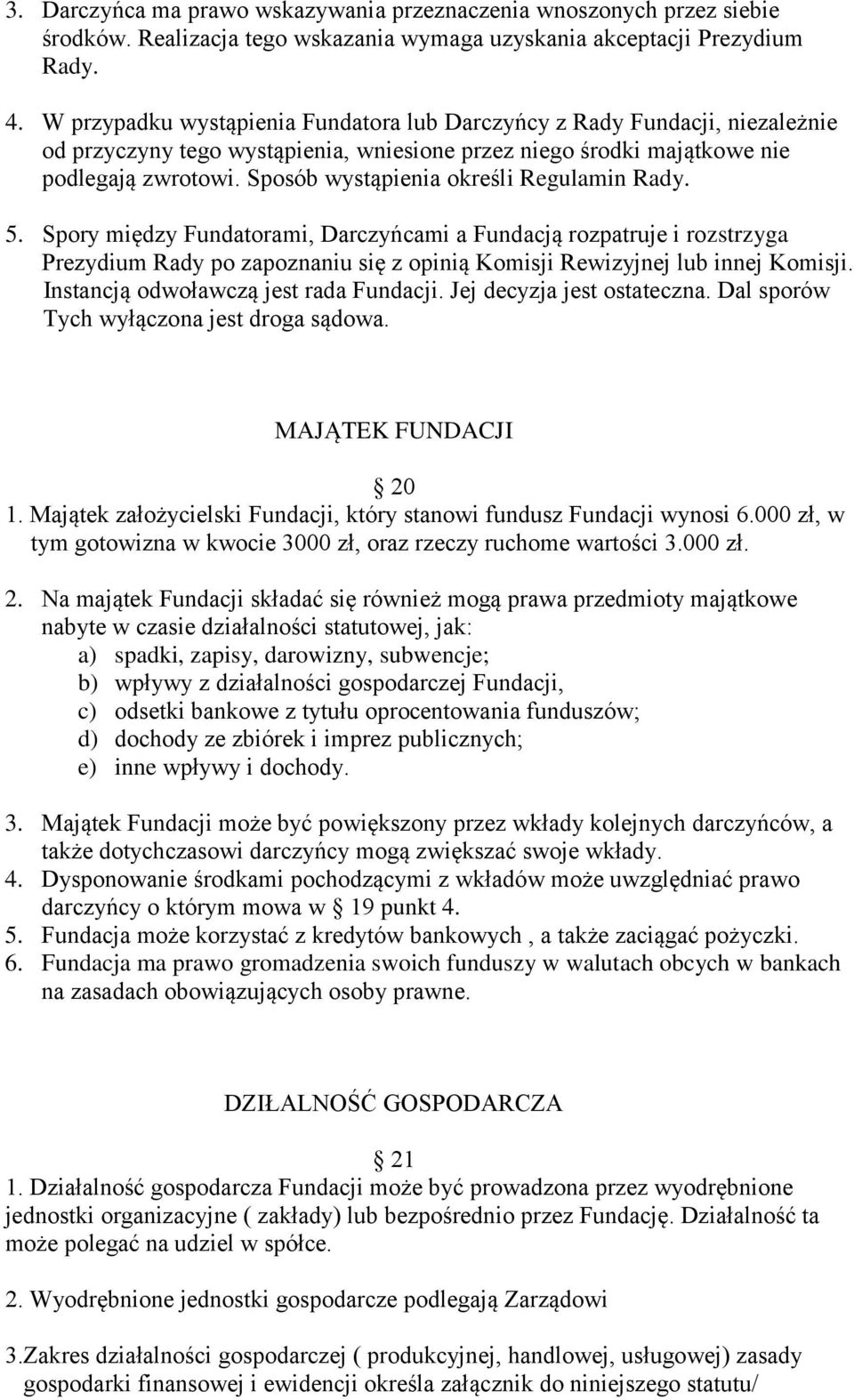 Sposób wystąpienia określi Regulamin Rady. 5. Spory między Fundatorami, Darczyńcami a Fundacją rozpatruje i rozstrzyga Prezydium Rady po zapoznaniu się z opinią Komisji Rewizyjnej lub innej Komisji.