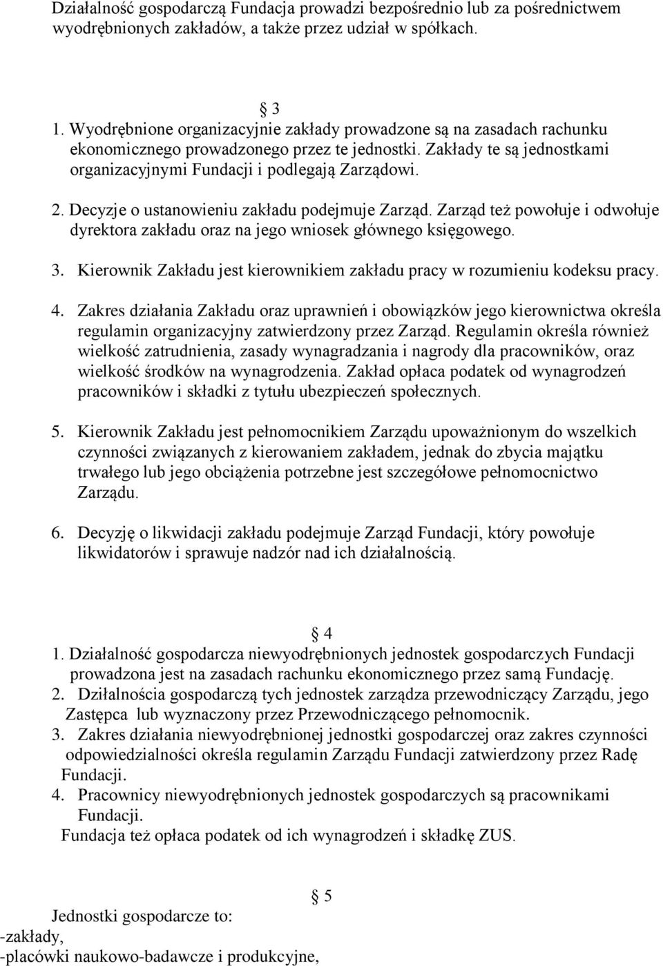 Decyzje o ustanowieniu zakładu podejmuje Zarząd. Zarząd też powołuje i odwołuje dyrektora zakładu oraz na jego wniosek głównego księgowego. 3.