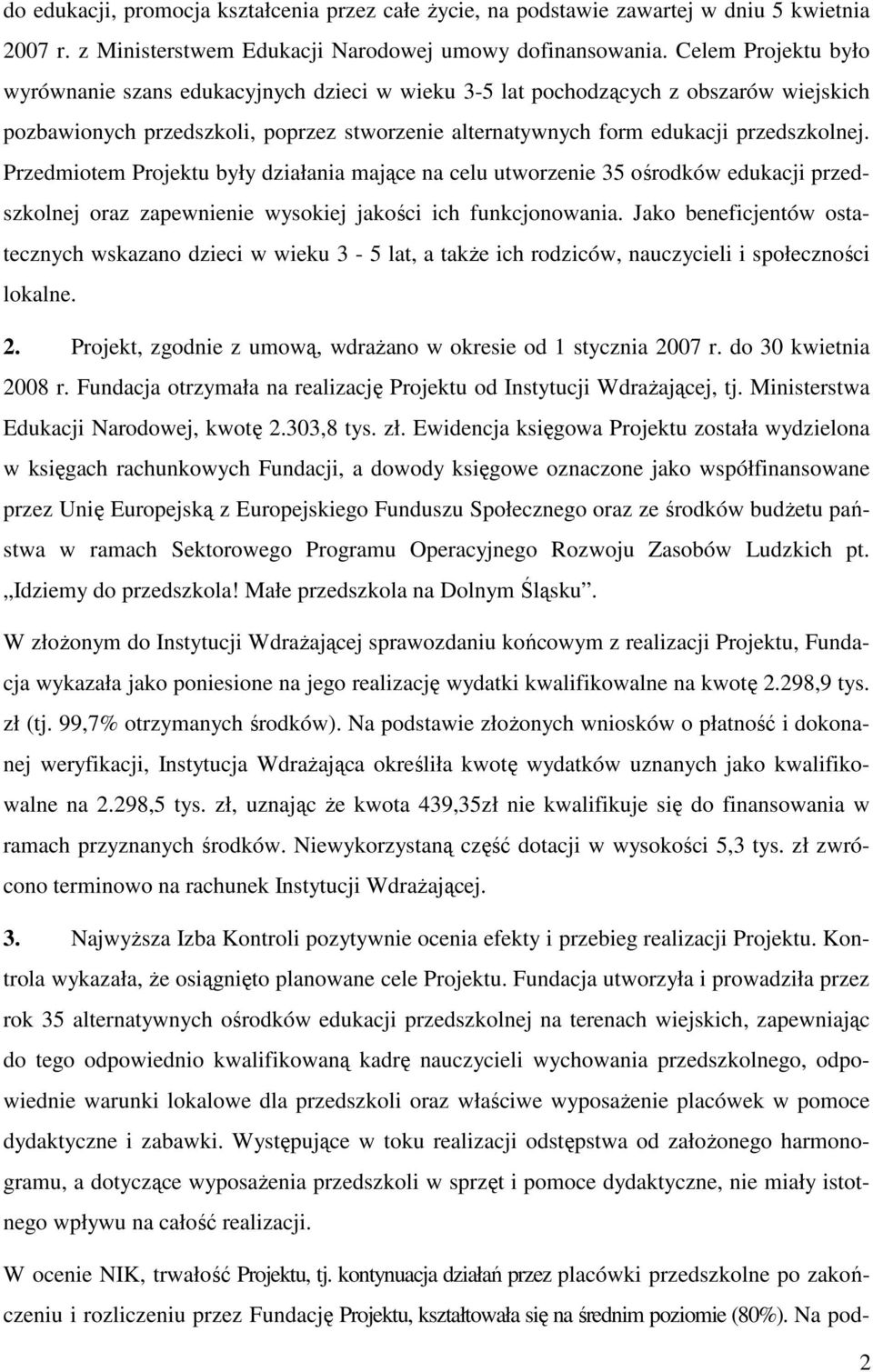 Przedmiotem Projektu były działania mające na celu utworzenie 35 ośrodków edukacji przedszkolnej oraz zapewnienie wysokiej jakości ich funkcjonowania.