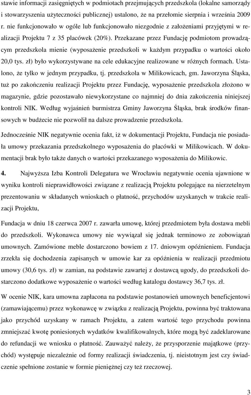 Przekazane przez Fundację podmiotom prowadzącym przedszkola mienie (wyposażenie przedszkoli w każdym przypadku o wartości około 20,0 tys.