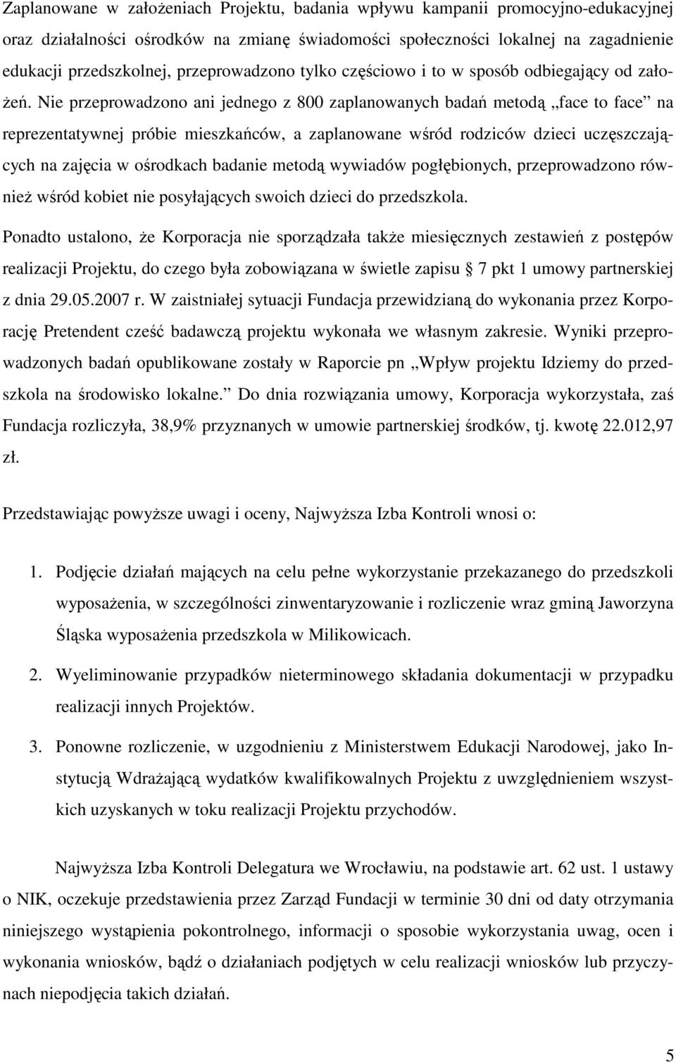 Nie przeprowadzono ani jednego z 800 zaplanowanych badań metodą face to face na reprezentatywnej próbie mieszkańców, a zaplanowane wśród rodziców dzieci uczęszczających na zajęcia w ośrodkach badanie