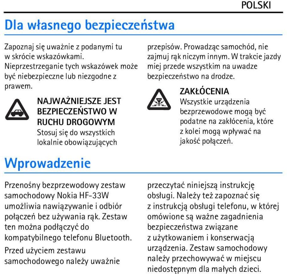 odbiór po³±czeñ bez u ywania r±k. Zestaw ten mo na pod³±czyæ do kompatybilnego telefonu Bluetooth. Przed u yciem zestawu samochodowego nale y uwa nie przepisów.