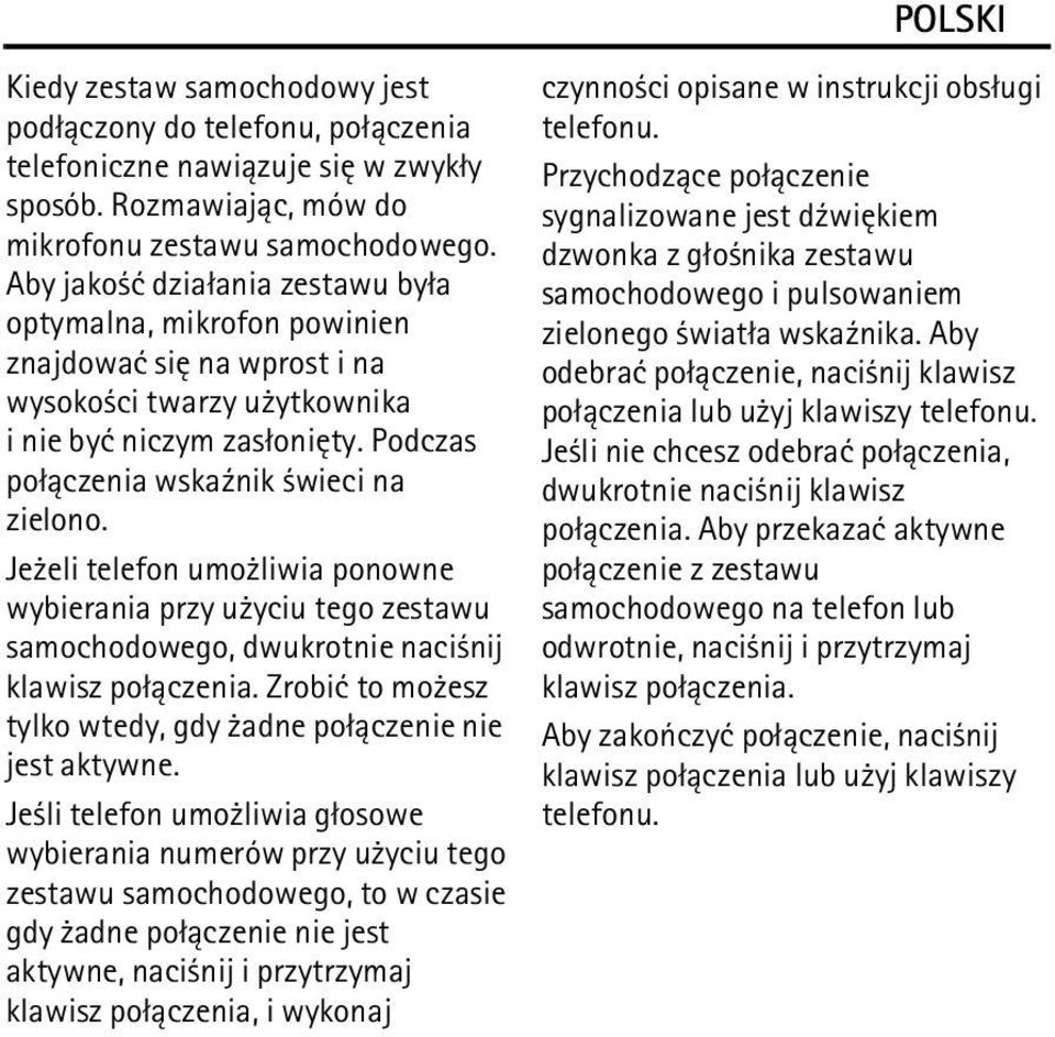 Je eli telefon umo liwia ponowne wybierania przy u yciu tego zestawu samochodowego, dwukrotnie naci nij klawisz po³±czenia. Zrobiæ to mo esz tylko wtedy, gdy adne po³±czenie nie jest aktywne.