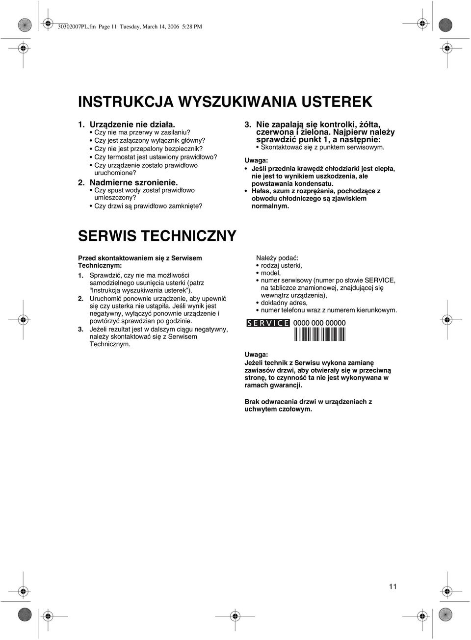 Czy drzwi s¹ prawid³owo zamkniête? 3. Nie zapalaj¹ siê kontrolki, ó³ta, czerwona i zielona. Najpierw nale y sprawdziæ punkt 1, a nastêpnie: Skontaktowaæ siê z punktem serwisowym.