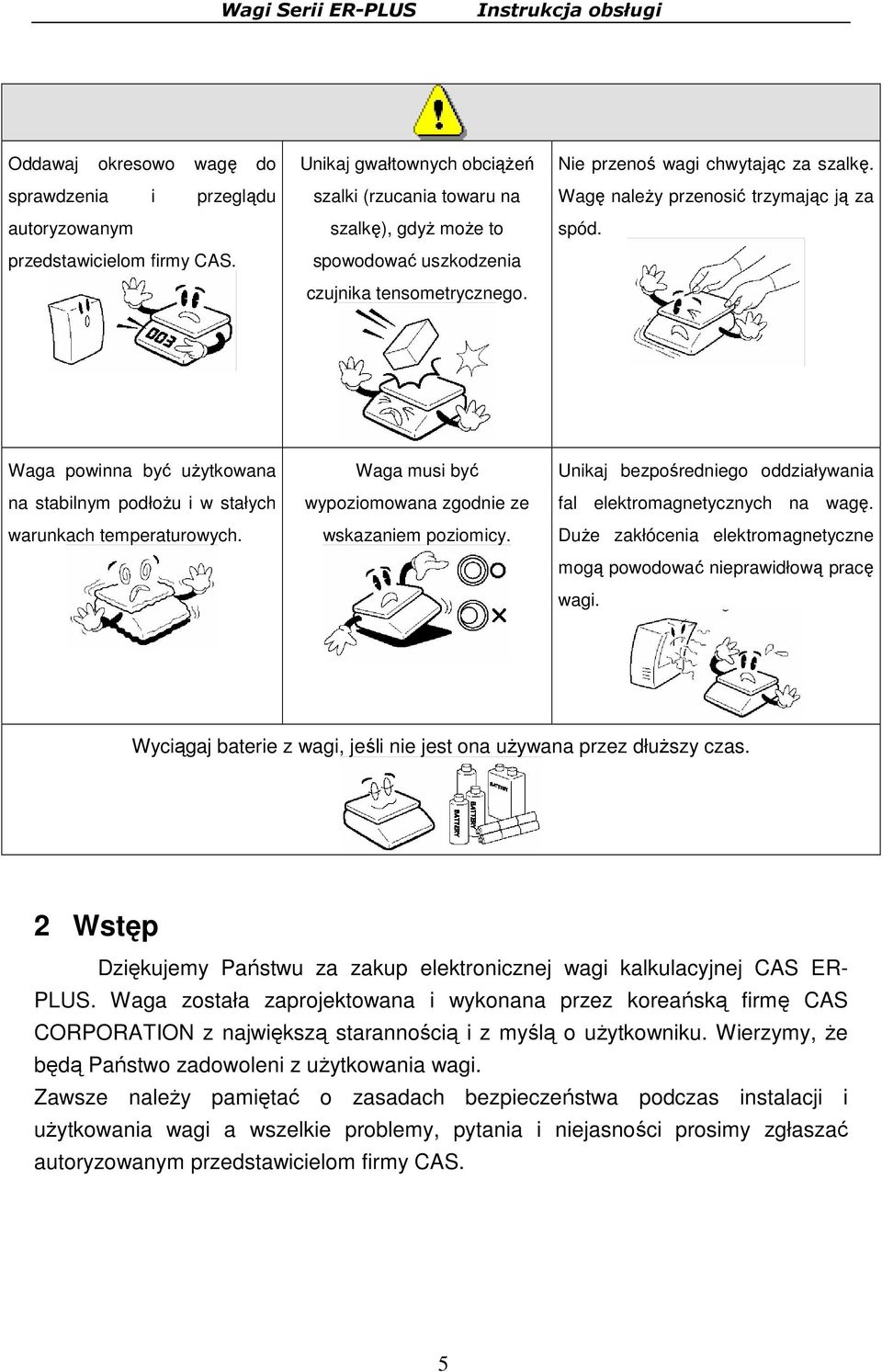 Wagę naleŝy przenosić trzymając ją za spód. Waga powinna być uŝytkowana na stabilnym podłoŝu i w stałych warunkach temperaturowych. Waga musi być wypoziomowana zgodnie ze wskazaniem poziomicy.