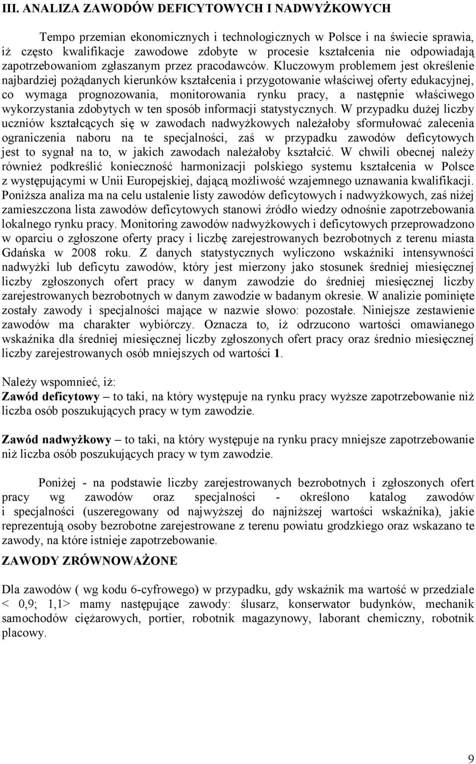 Kluczowym problemem jest oreślenie najbardziej pożądanych ierunów ształcenia i przygotowanie właściwej oferty eduacyjnej, co wymaga prognozowania, monitorowania rynu pracy, a następnie właściwego