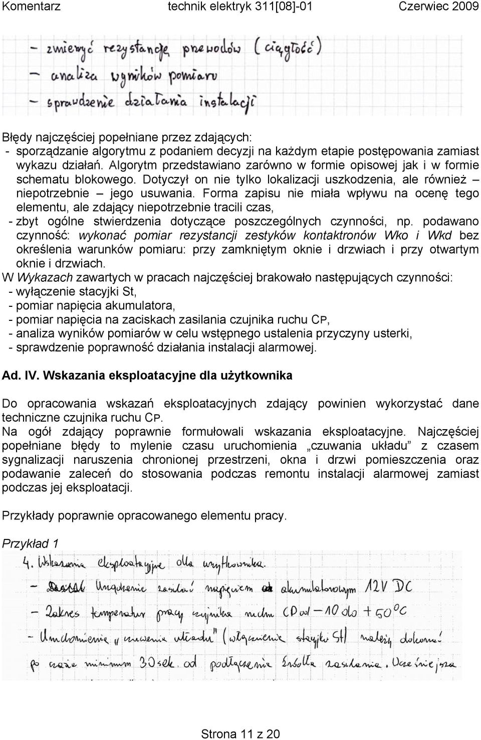 Forma zapisu nie miała wpływu na ocenę tego elementu, ale zdający niepotrzebnie tracili czas, - zbyt ogólne stwierdzenia dotyczące poszczególnych czynności, np.