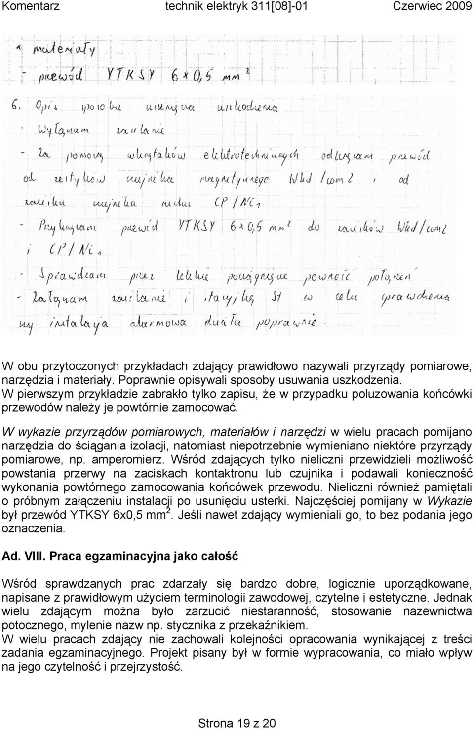 W wykazie przyrządów pomiarowych, materiałów i narzędzi w wielu pracach pomijano narzędzia do ściągania izolacji, natomiast niepotrzebnie wymieniano niektóre przyrządy pomiarowe, np. amperomierz.