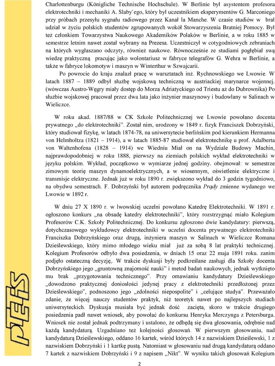 Był też członkiem Towarzystwa Naukowego Akademików Polaków w Berlinie, a w roku 1885 w semestrze letnim nawet został wybrany na Prezesa.